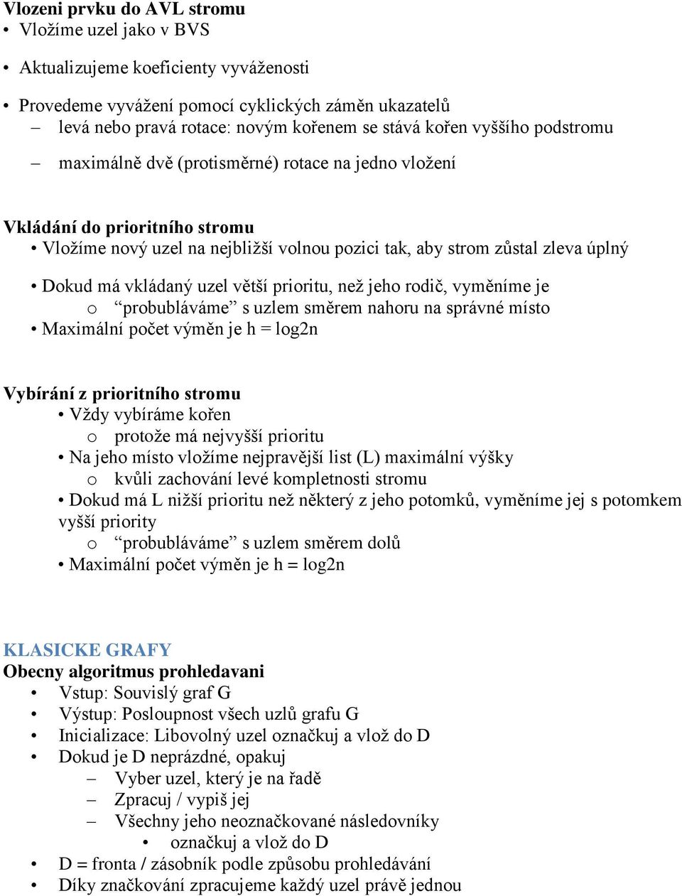 uzel větší prioritu, než jeho rodič, vyměníme je o probubláváme s uzlem směrem nahoru na správné místo Maximální počet výměn je h = log2n Vybírání z prioritního stromu Vždy vybíráme kořen o protože