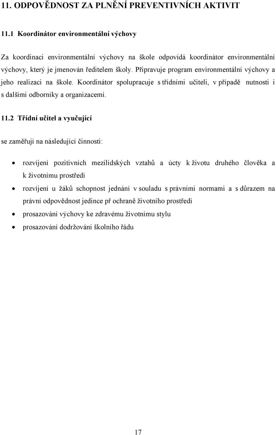 Připravuje program environmentální výchovy a jeho realizaci na škole. Koordinátor spolupracuje s třídními učiteli, v případě nutnosti i s dalšími odborníky a organizacemi. 11.