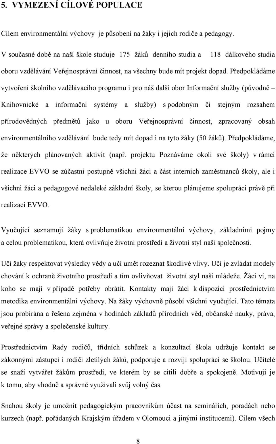 Předpokládáme vytvoření školního vzdělávacího programu i pro náš další obor Informační služby (původně Knihovnické a informační systémy a služby) s podobným či stejným rozsahem přírodovědných