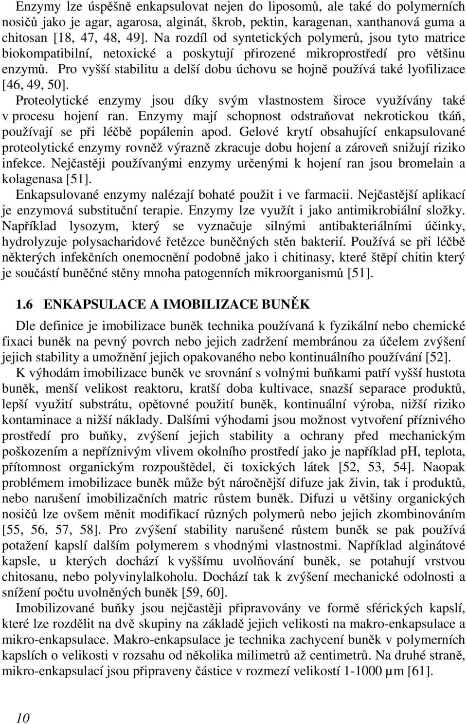 Pro vyšší stabilitu a delší dobu úchovu se hojně používá také lyofilizace [46, 49, 50]. Proteolytické enzymy jsou díky svým vlastnostem široce využívány také v procesu hojení ran.