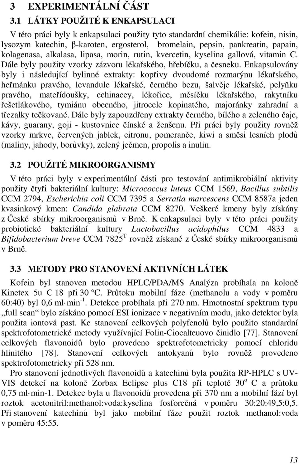 kolagenasa, alkalasa, lipasa, morin, rutin, kvercetin, kyselina gallová, vitamin C. Dále byly použity vzorky zázvoru lékařského, hřebíčku, a česneku.