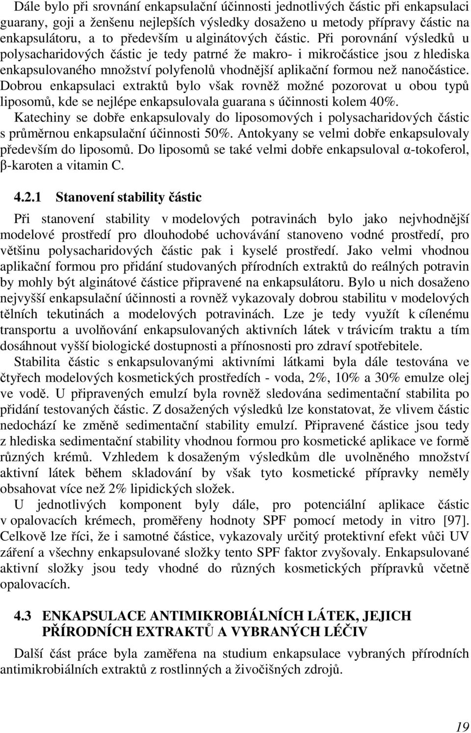 Při porovnání výsledků u polysacharidových částic je tedy patrné že makro- i mikročástice jsou z hlediska enkapsulovaného množství polyfenolů vhodnější aplikační formou než nanočástice.