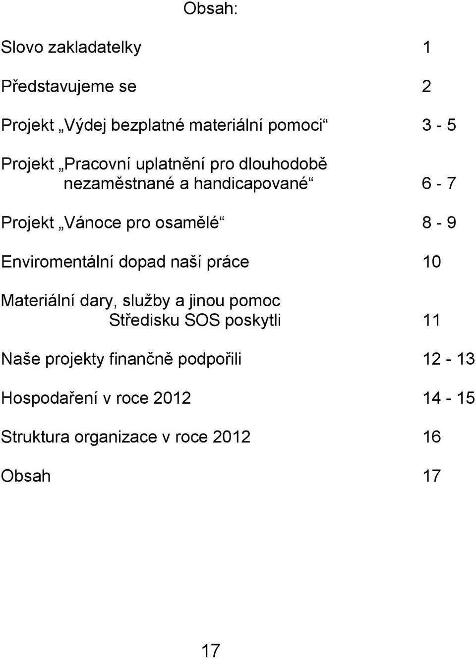 Enviromentální dopad naší práce 10 Materiální dary, sluţby a jinou pomoc Středisku SOS poskytli 11 Naše