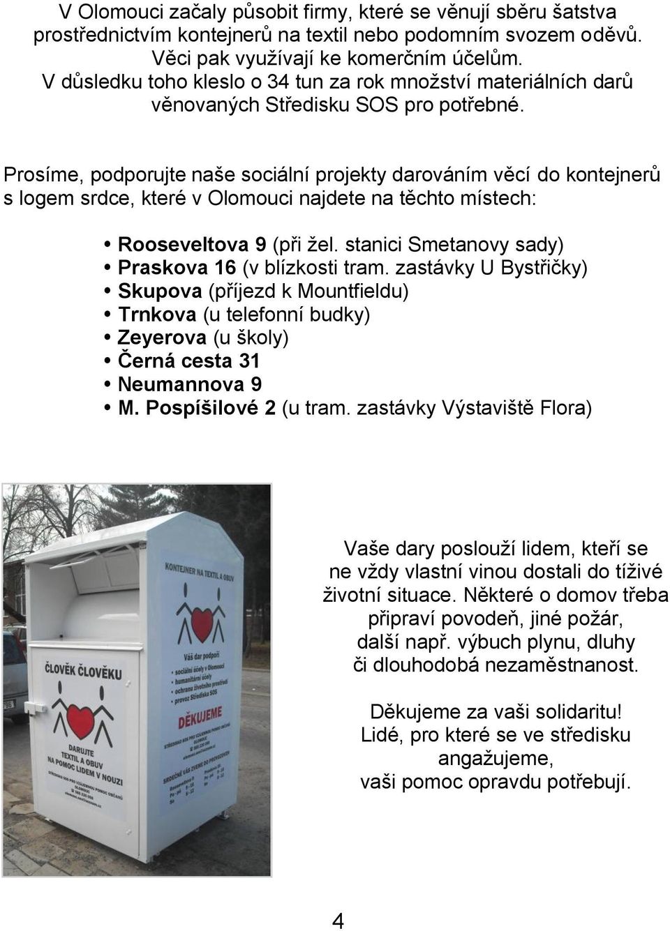 Prosíme, podporujte naše sociální projekty darováním věcí do kontejnerů s logem srdce, které v Olomouci najdete na těchto místech: Rooseveltova 9 (při ţel.
