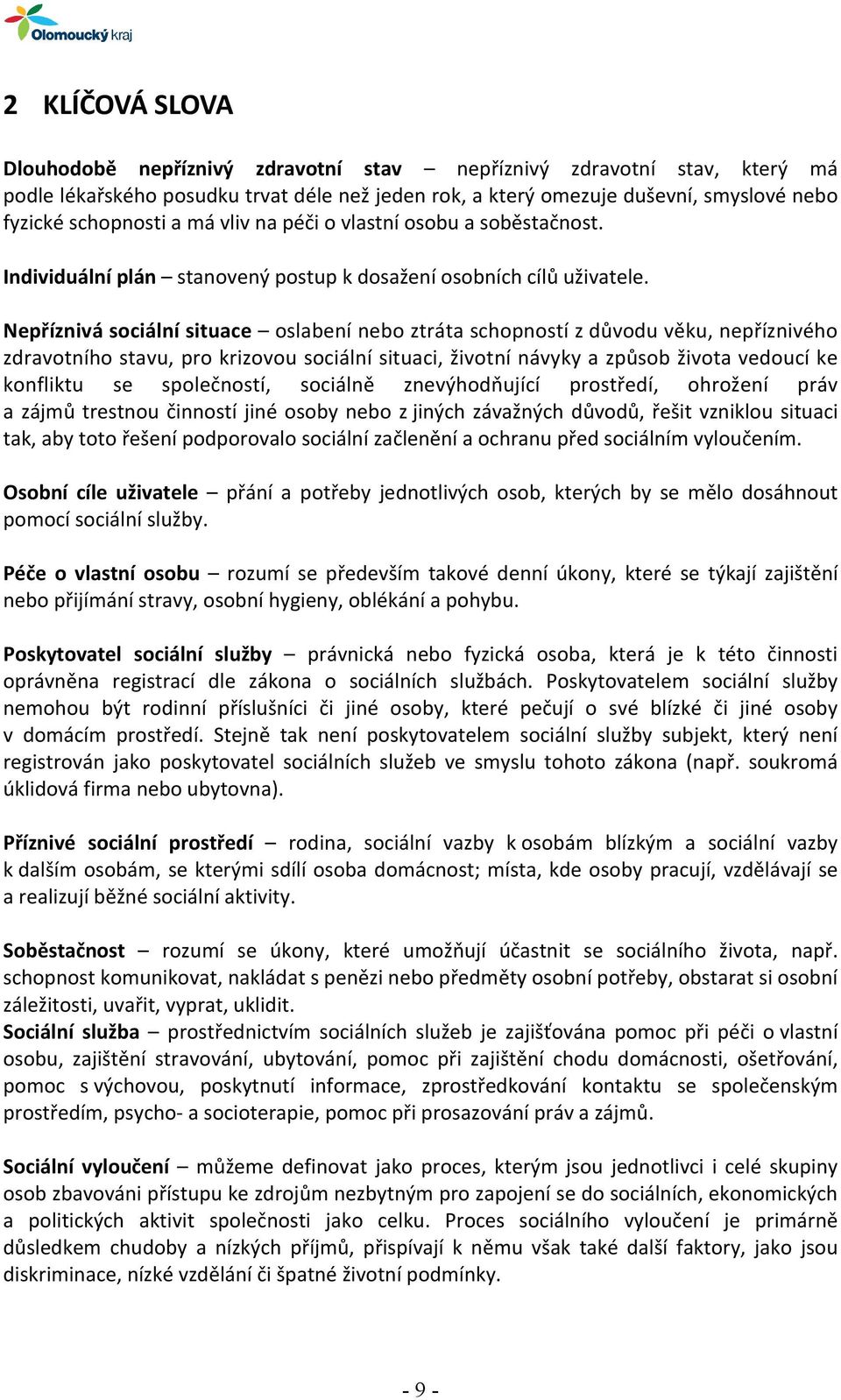 Nepříznivá sociální situace oslabení nebo ztráta schopností z důvodu věku, nepříznivého zdravotního stavu, pro krizovou sociální situaci, životní návyky a způsob života vedoucí ke konfliktu se