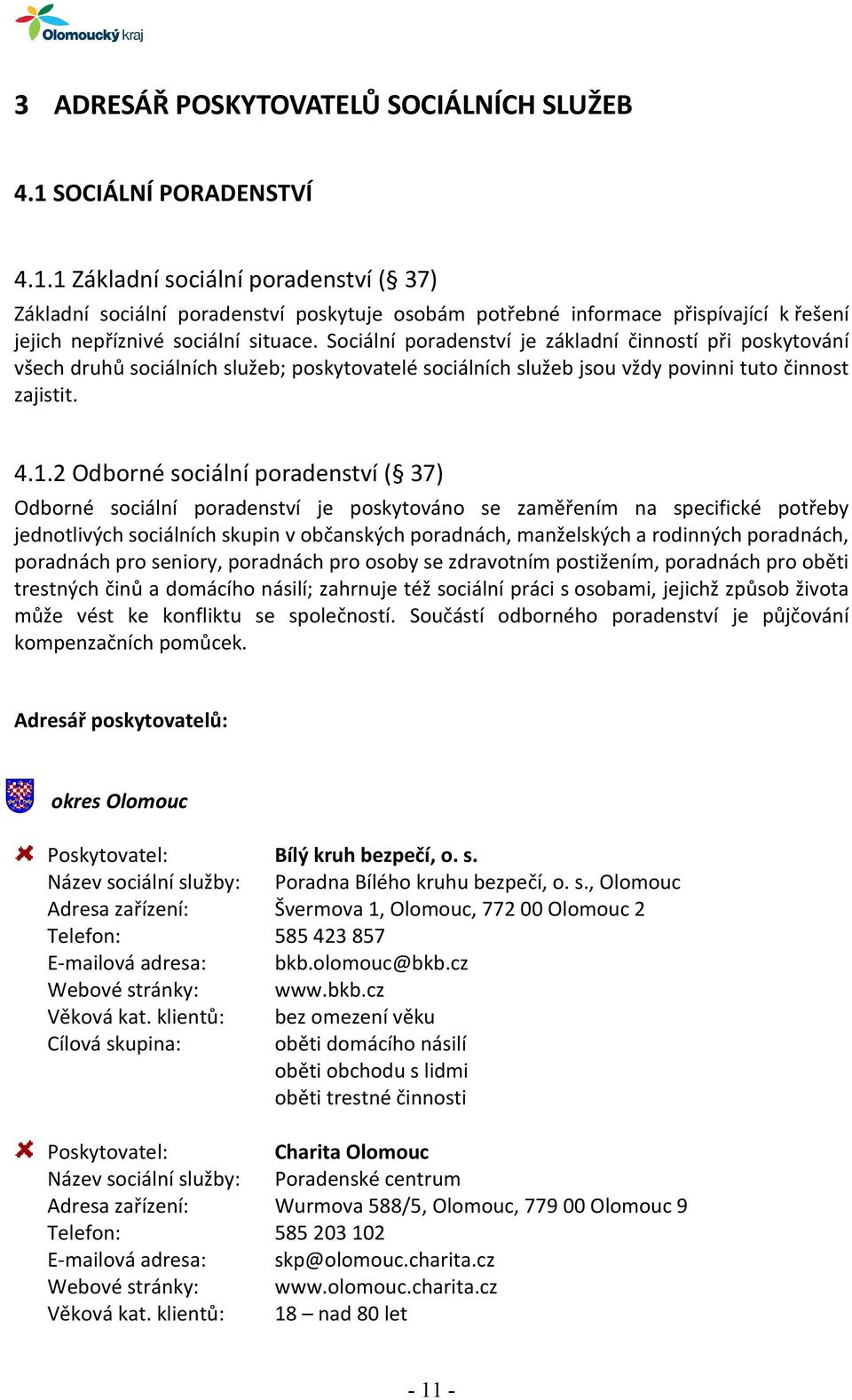 Sociální poradenství je základní činností při poskytování všech druhů sociálních služeb; poskytovatelé sociálních služeb jsou vždy povinni tuto činnost zajistit. 4.1.