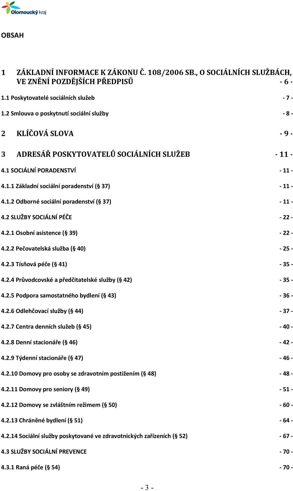 2 SLUŽBY SOCIÁLNÍ PÉČE - 22-4.2.1 Osobní asistence ( 39) - 22-4.2.2 Pečovatelská služba ( 40) - 25-4.2.3 Tísňová péče ( 41) - 35-4.2.4 Průvodcovské a předčitatelské služby ( 42) - 35-4.2.5 Podpora samostatného bydlení ( 43) - 36-4.