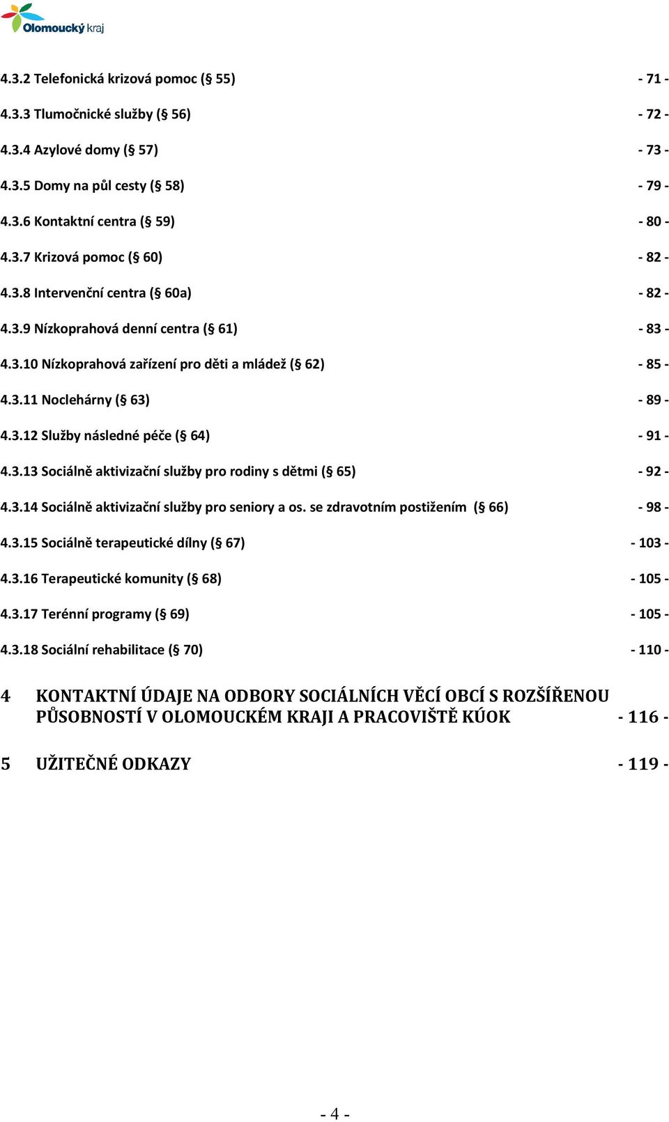 3.13 Sociálně aktivizační služby pro rodiny s dětmi ( 65) - 92-4.3.14 Sociálně aktivizační služby pro seniory a os. se zdravotním postižením ( 66) - 98-4.3.15 Sociálně terapeutické dílny ( 67) - 103-4.