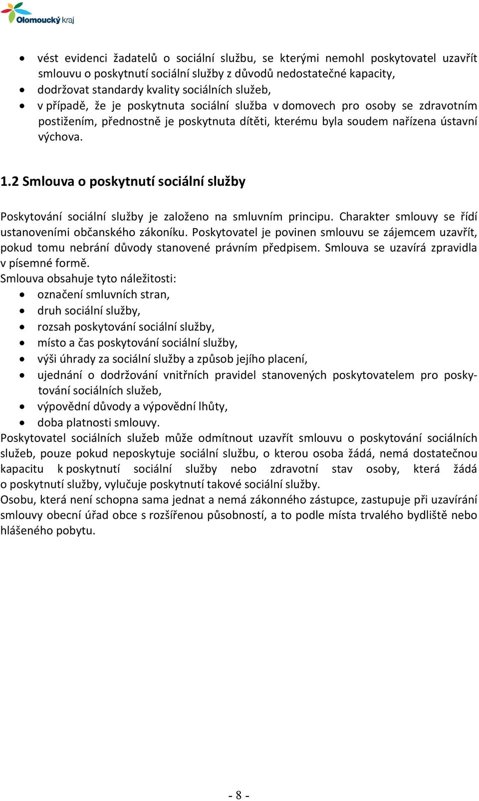 2 Smlouva o poskytnutí sociální služby Poskytování sociální služby je založeno na smluvním principu. Charakter smlouvy se řídí ustanoveními občanského zákoníku.