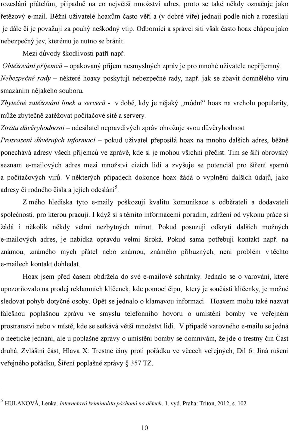 Odborníci a správci sítí však často hoax chápou jako nebezpečný jev, kterému je nutno se bránit. Mezi důvody škodlivosti patří např.