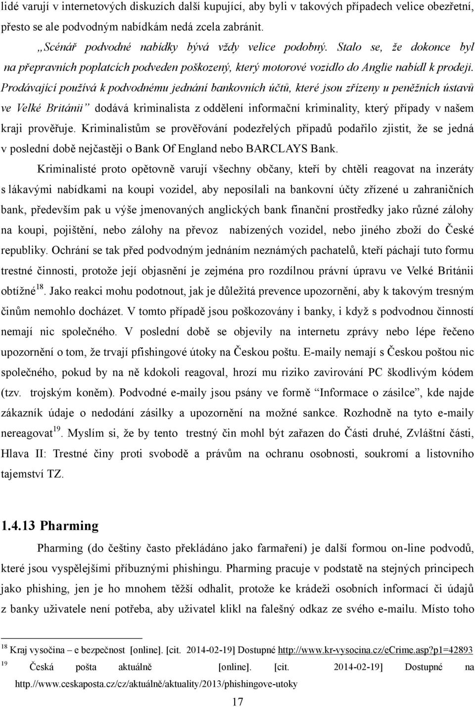 Prodávající používá k podvodnému jednání bankovních účtů, které jsou zřízeny u peněžních ústavů ve Velké Británii dodává kriminalista z oddělení informační kriminality, který případy v našem kraji