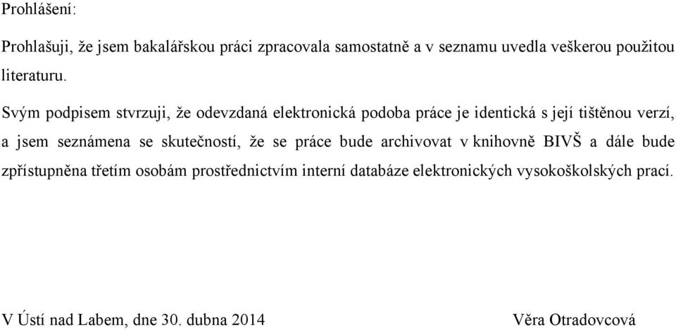 Svým podpisem stvrzuji, ţe odevzdaná elektronická podoba práce je identická s její tištěnou verzí, a jsem