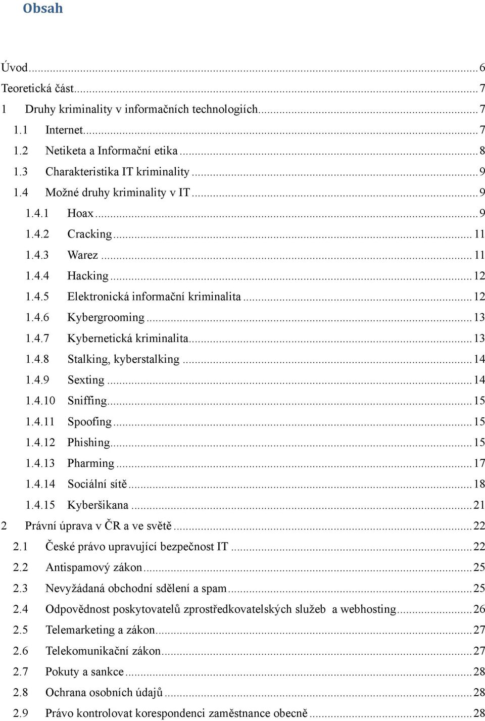 .. 13 1.4.8 Stalking, kyberstalking... 14 1.4.9 Sexting... 14 1.4.10 Sniffing... 15 1.4.11 Spoofing... 15 1.4.12 Phishing... 15 1.4.13 Pharming... 17 1.4.14 Sociální sítě... 18 1.4.15 Kyberšikana.