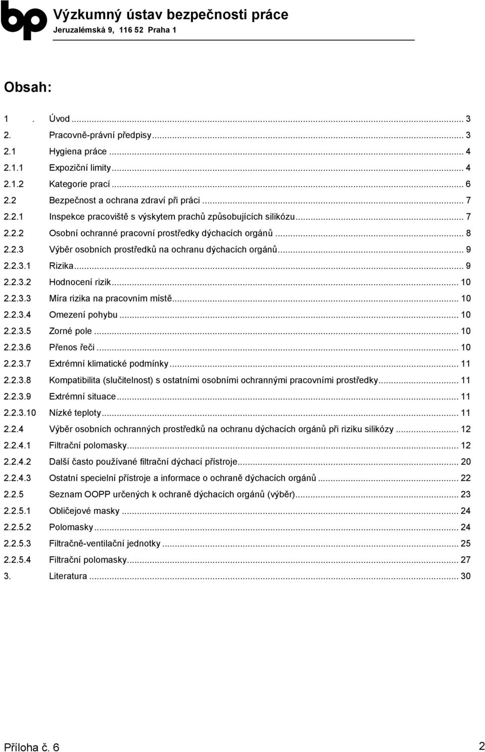 .. 10 2.2.3.4 Omezení pohybu... 10 2.2.3.5 Zorné pole... 10 2.2.3.6 Přenos řeči... 10 2.2.3.7 Extrémní klimatické podmínky... 11 2.2.3.8 Kompatibilita (slučitelnost) s ostatními osobními ochrannými pracovními prostředky.