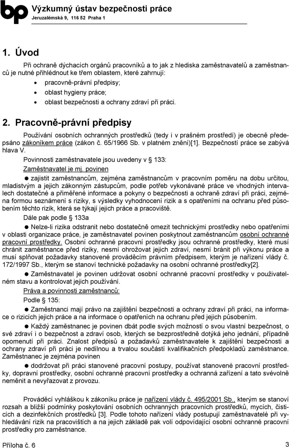 65/1966 Sb. v platném znění)[1]. Bezpečností práce se zabývá hlava V. Povinnosti zaměstnavatele jsou uvedeny v 133: Zaměstnavatel je mj.