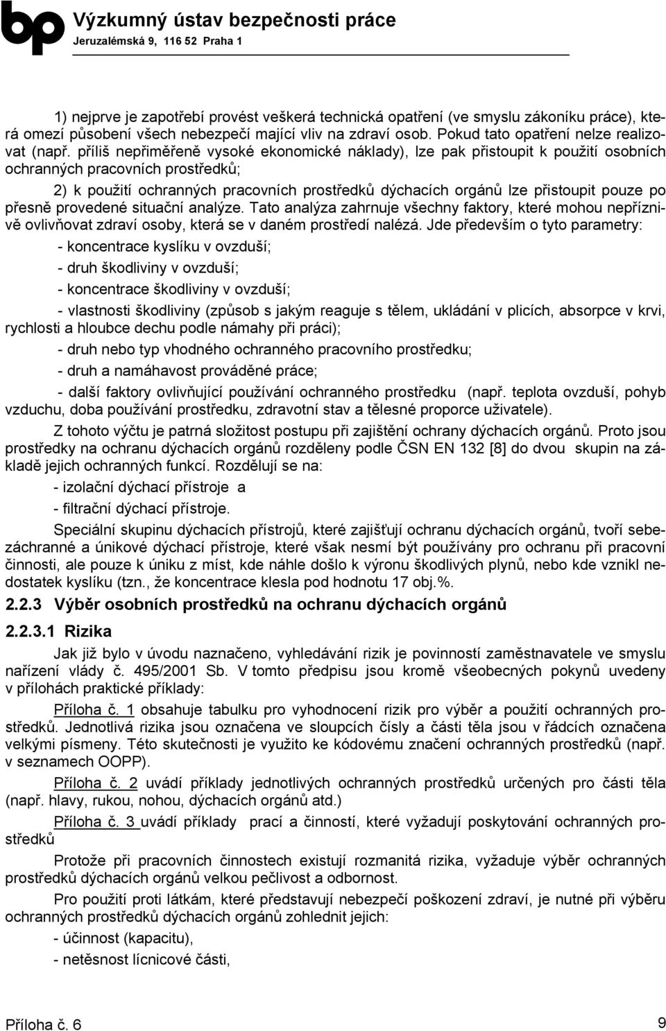 pouze po přesně provedené situační analýze. Tato analýza zahrnuje všechny faktory, které mohou nepříznivě ovlivňovat zdraví osoby, která se v daném prostředí nalézá.