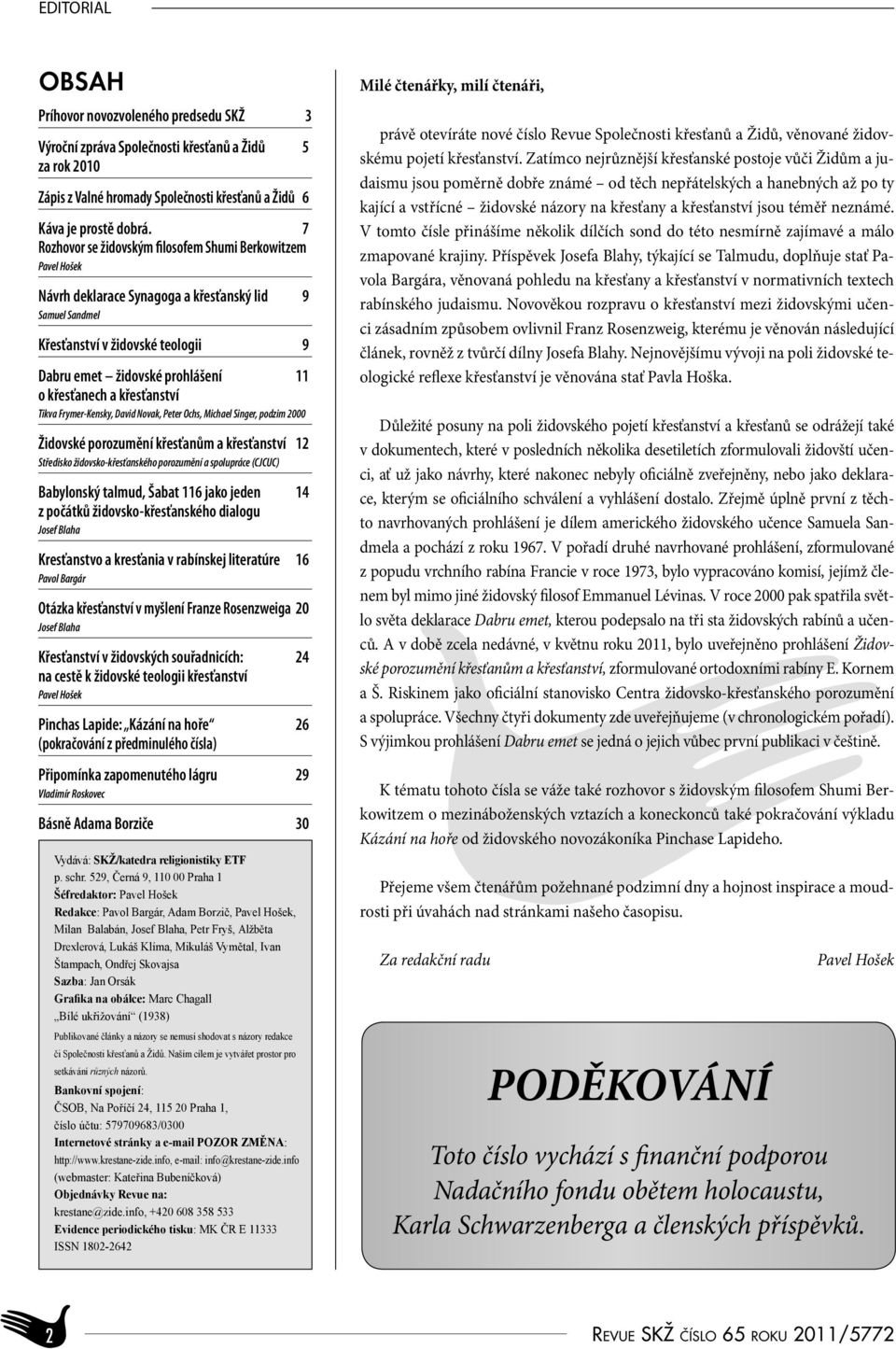 křesťanech a křesťanství Tikva Frymer-Kensky, David Novak, Peter Ochs, Michael Singer, podzim 2000 Židovské porozumění křesťanům a křesťanství 12 Středisko židovsko-křesťanského porozumění a