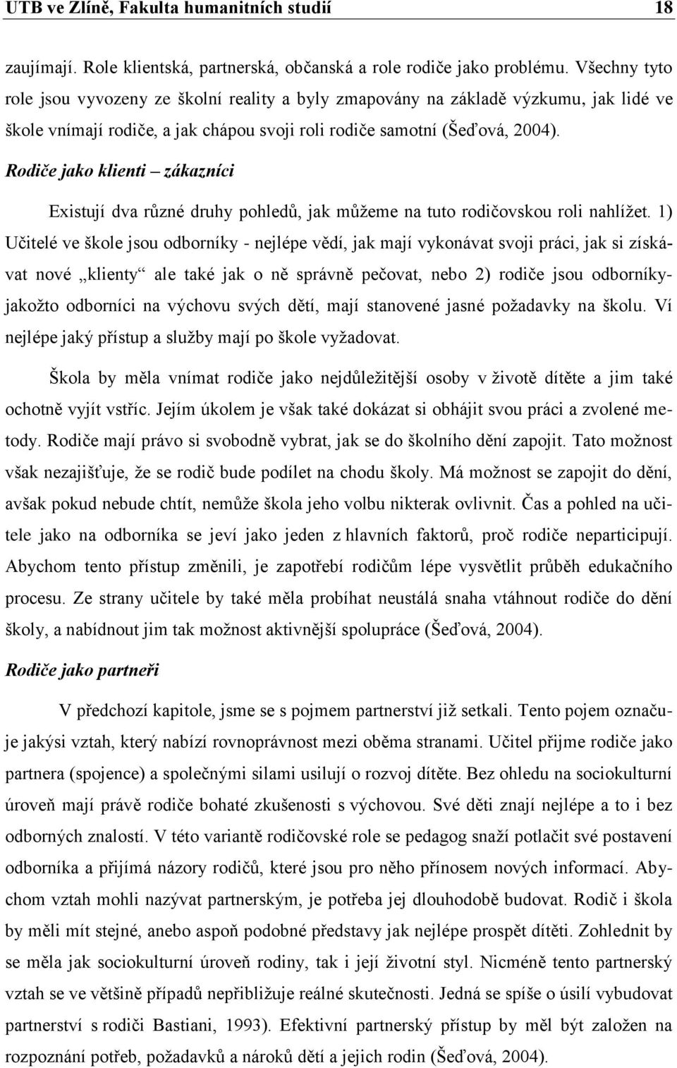 Rodiče jako klienti zákazníci Existují dva rŧzné druhy pohledŧ, jak mŧţeme na tuto rodičovskou roli nahlíţet.