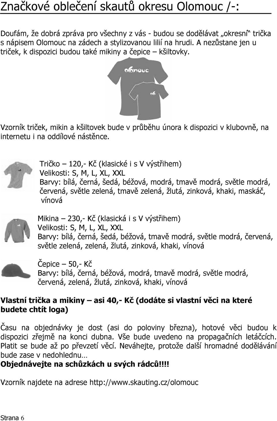 Tričko 120,- Kč (klasické i s V výstřihem) Velikosti: S, M, L, XL, XXL Barvy: bílá, černá, šedá, béžová, modrá, tmavě modrá, světle modrá, červená, světle zelená, tmavě zelená, žlutá, zinková, khaki,