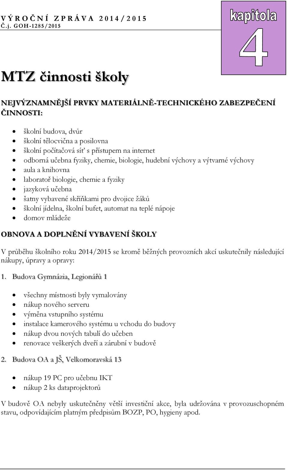 školní bufet, automat na teplé nápoje domov mládeže OBNOVA A DOPLNĚNÍ VYBAVENÍ ŠKOLY V průběhu školního roku 2014/2015 se kromě běžných provozních akcí uskutečnily následující nákupy, úpravy a