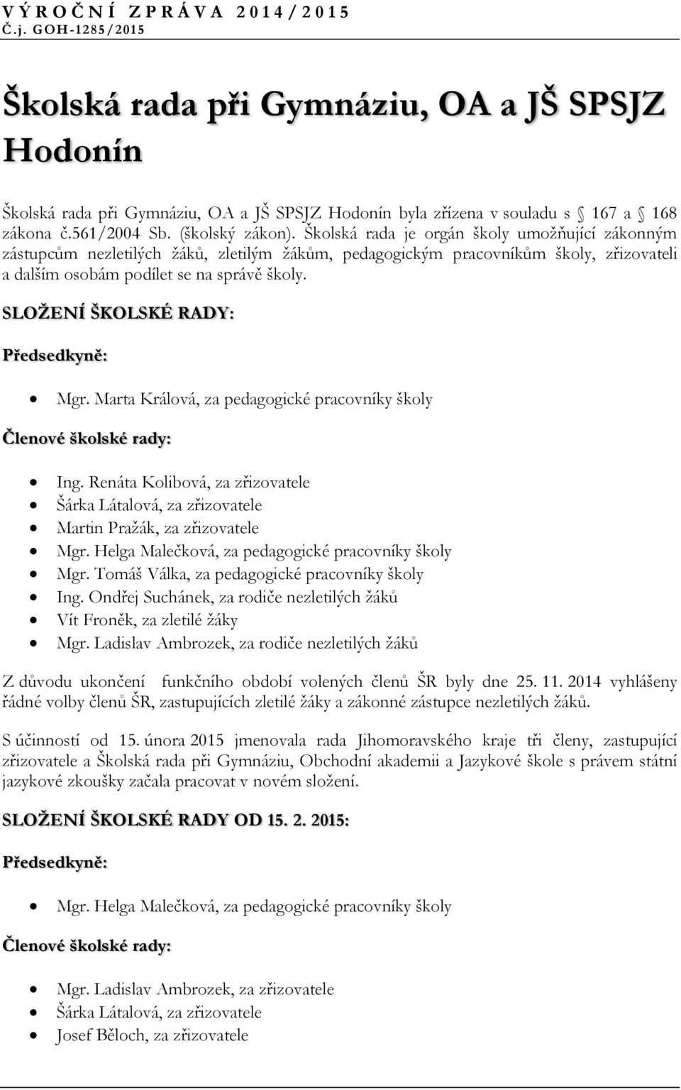 SLOŽENÍ ŠKOLSKÉ RADY: Předsedkyně: Mgr. Marta Králová, za pedagogické pracovníky školy Členové školské rady: Ing.