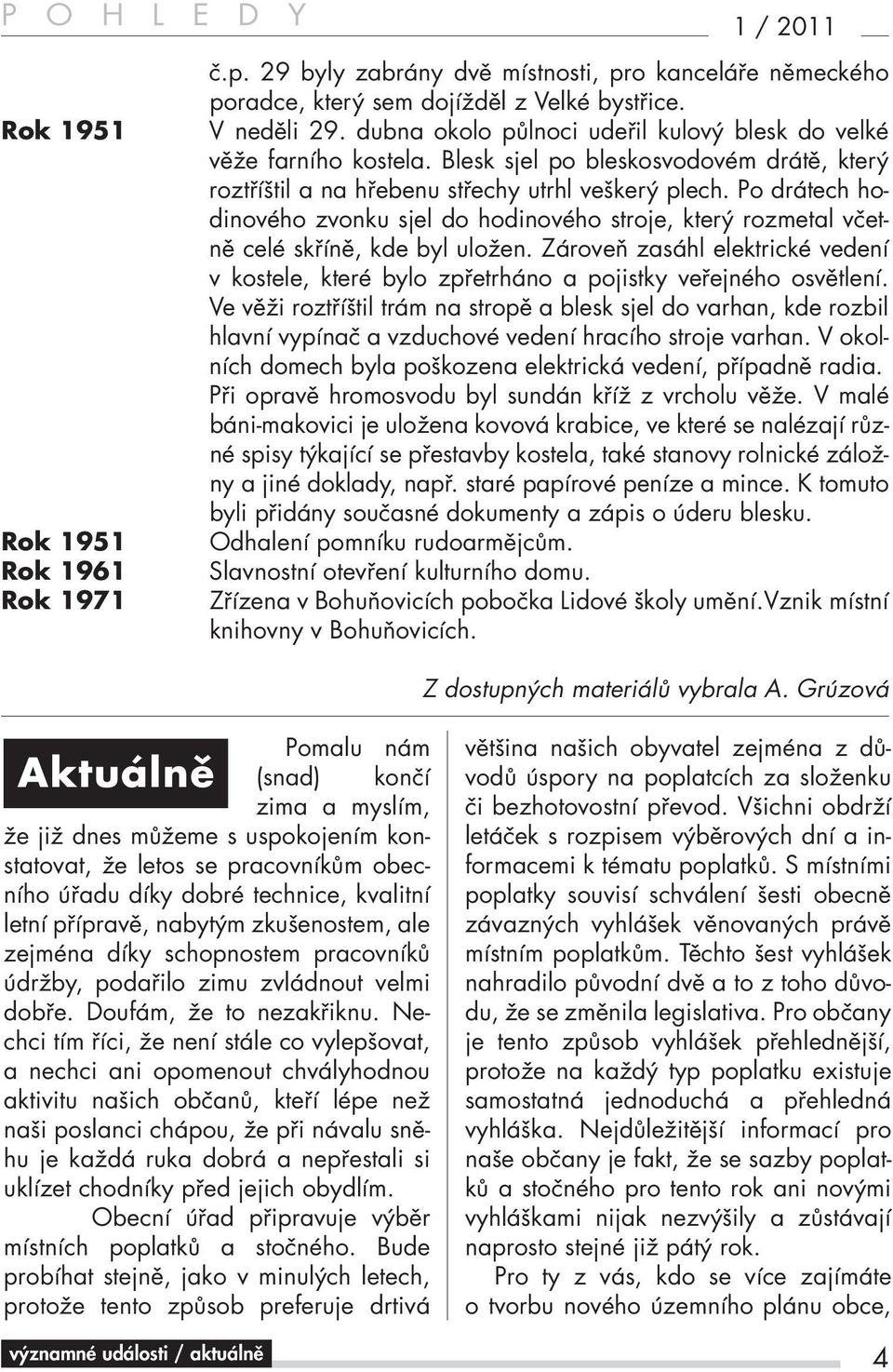 Po drátech hodinového zvonku sjel do hodinového stroje, který rozmetal včetně celé skříně, kde byl uložen.