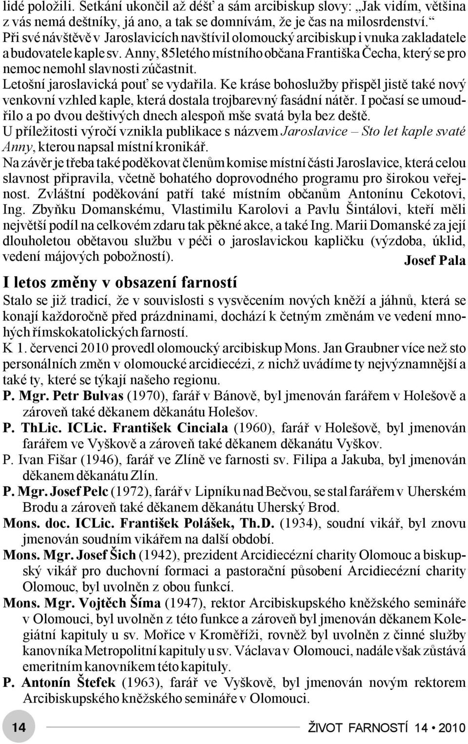 Anny, 85letého místního občana Františka Čecha, který se pro nemoc nemohl slavnosti zúčastnit. Letošní jaroslavická pouť se vydařila.