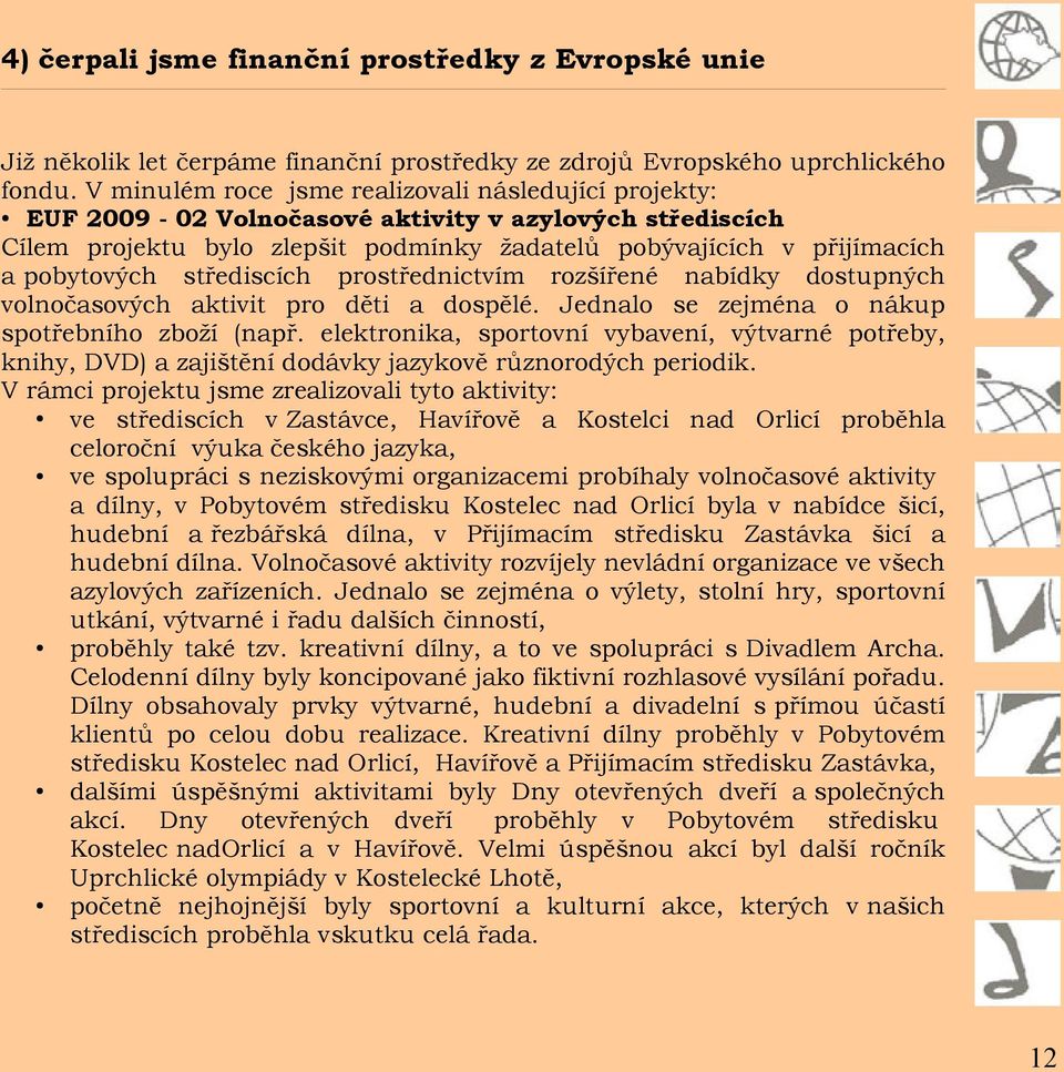 střediscích prostřednictvím rozšířené nabídky dostupných volnočasových aktivit pro děti a dospělé. Jednalo se zejména o nákup spotřebního zboží (např.