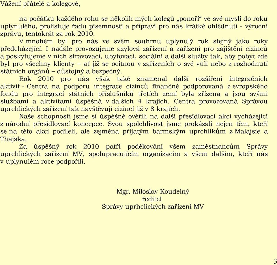 I nadále provozujeme azylová zařízení a zařízení pro zajištění cizinců a poskytujeme v nich stravovací, ubytovací, sociální a další služby tak, aby pobyt zde byl pro všechny klienty ať již se ocitnou