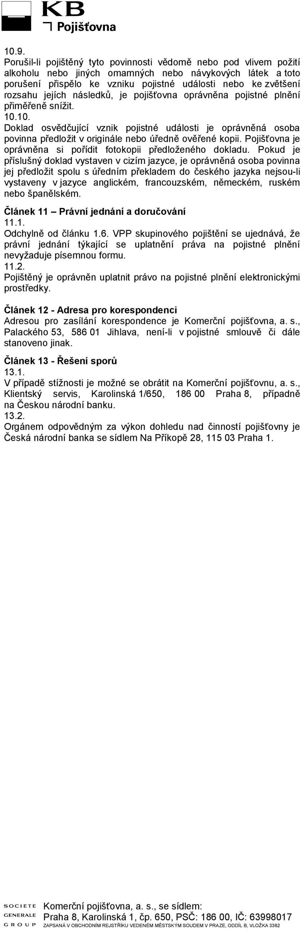 10. Doklad osvědčující vznik pojistné události je oprávněná osoba povinna předložit v originále nebo úředně ověřené kopii. Pojišťovna je oprávněna si pořídit fotokopii předloženého dokladu.