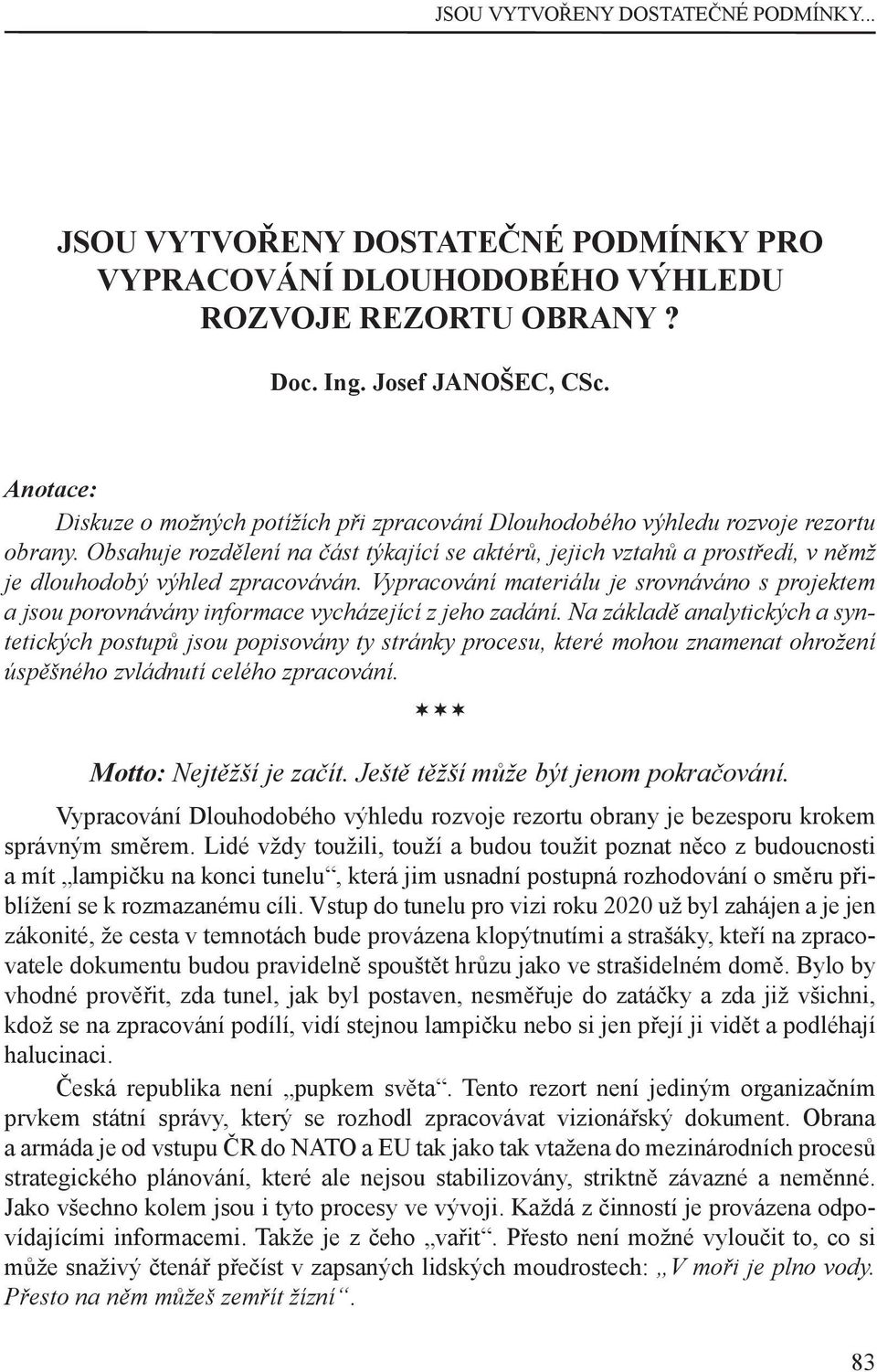 Obsahuje rozdělení na část týkající se aktérů, jejich vztahů a prostředí, v němž je dlouhodobý výhled zpracováván.