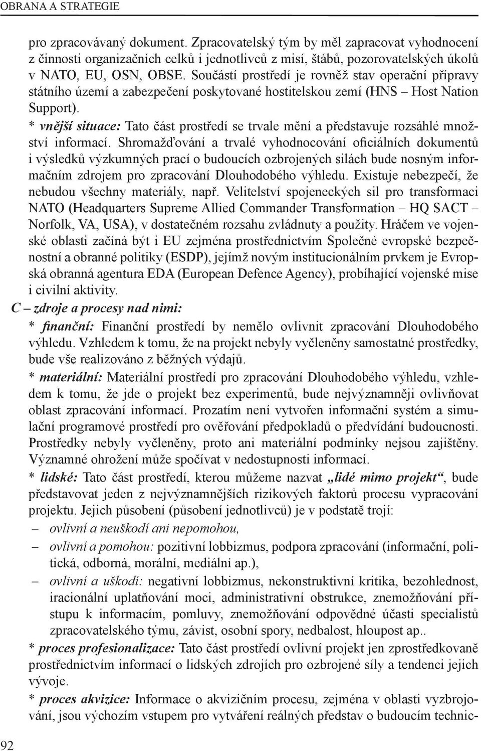 Součástí prostředí je rovněž stav operační přípravy státního území a zabezpečení poskytované hostitelskou zemí (HNS Host Nation Support).