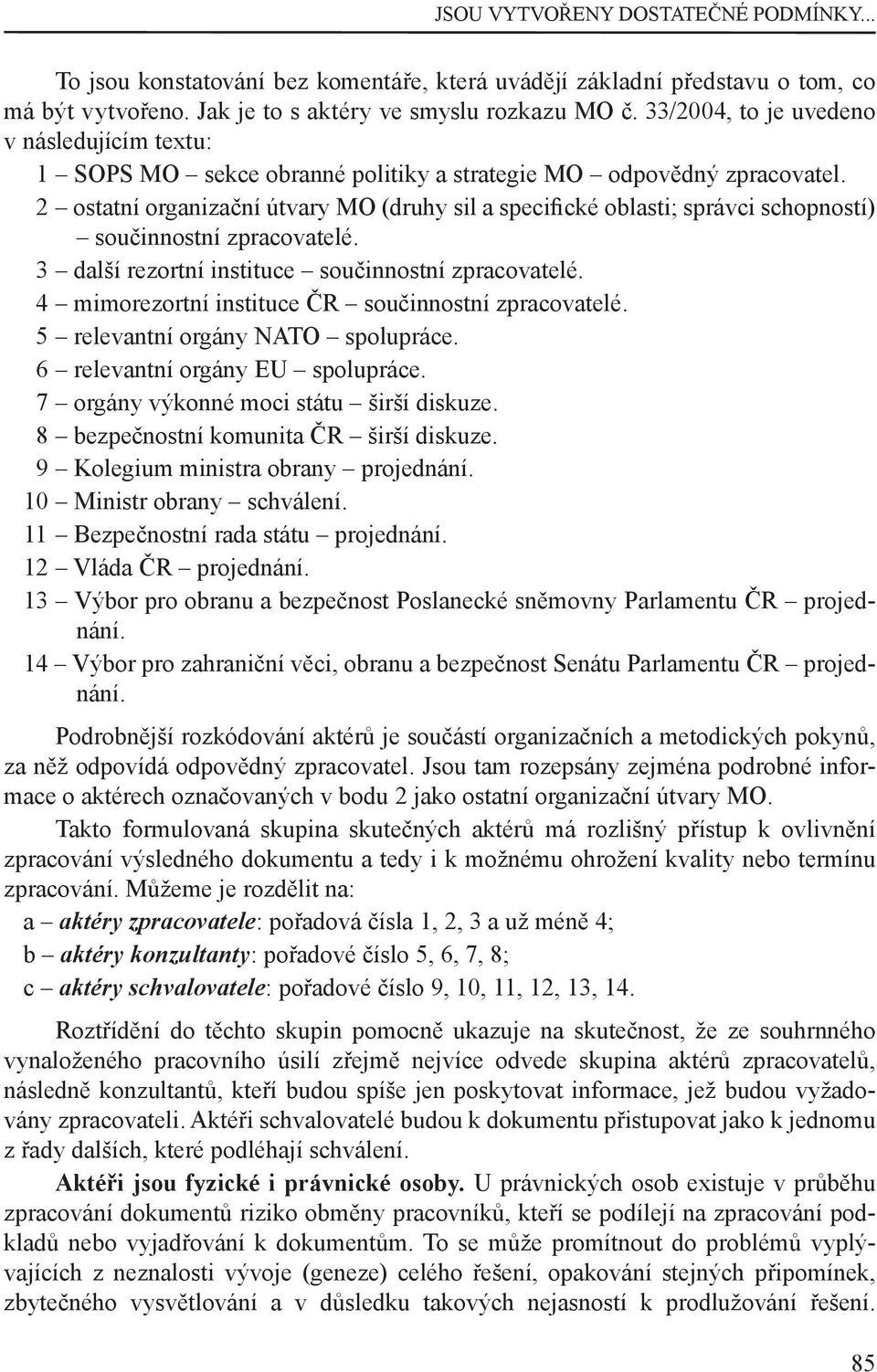 2 ostatní organizační útvary MO (druhy sil a speci cké oblasti; správci schopností) součinnostní zpracovatelé. 3 další rezortní instituce součinnostní zpracovatelé.