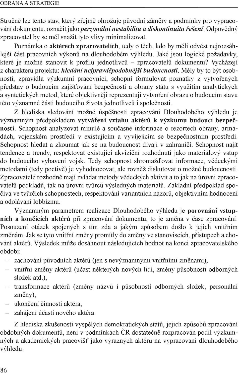 Jaké jsou logické požadavky, které je možné stanovit k pro lu jednotlivců zpracovatelů dokumentu? Vycházejí z charakteru projektu: hledání nejpravděpodobnější budoucnosti.