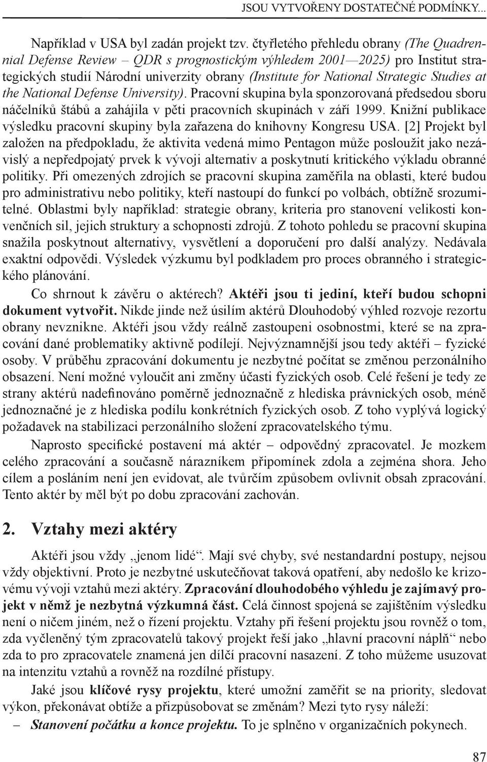 Studies at the National Defense University). Pracovní skupina byla sponzorovaná předsedou sboru náčelníků štábů a zahájila v pěti pracovních skupinách v září 1999.