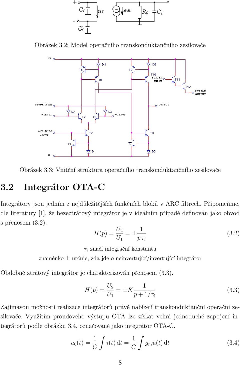 Připomeňme, dle literatury [1], že bezeztrátový integrátor je v ideálním případě definován jako obvod s přenosem (3.2). H(p) = U 2 U 1 = ± 1 p τ i (3.