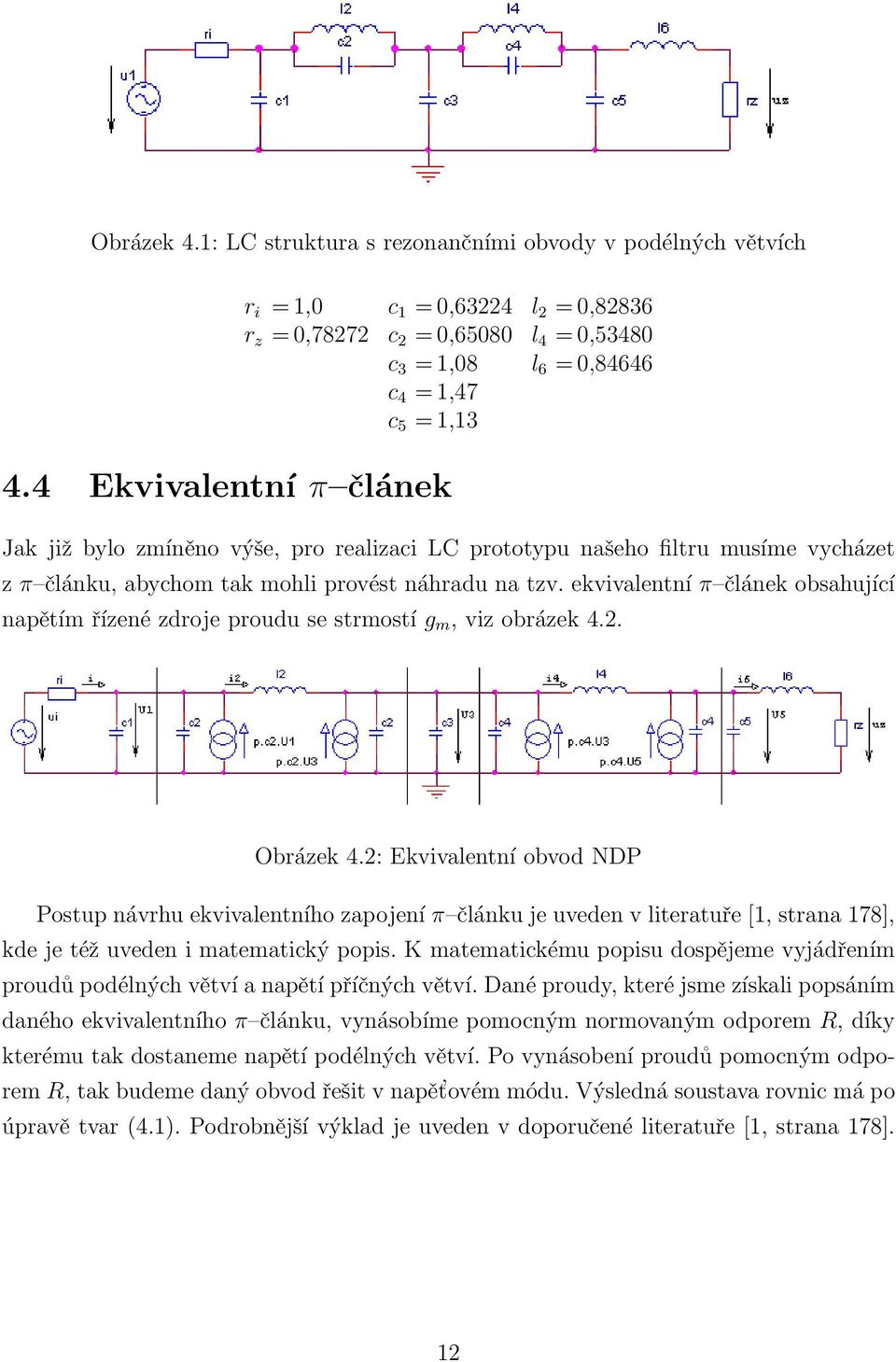 ekvivalentní π článek obsahující napětím řízené zdroje proudu se strmostí g m, viz obrázek 4.2. Obrázek 4.