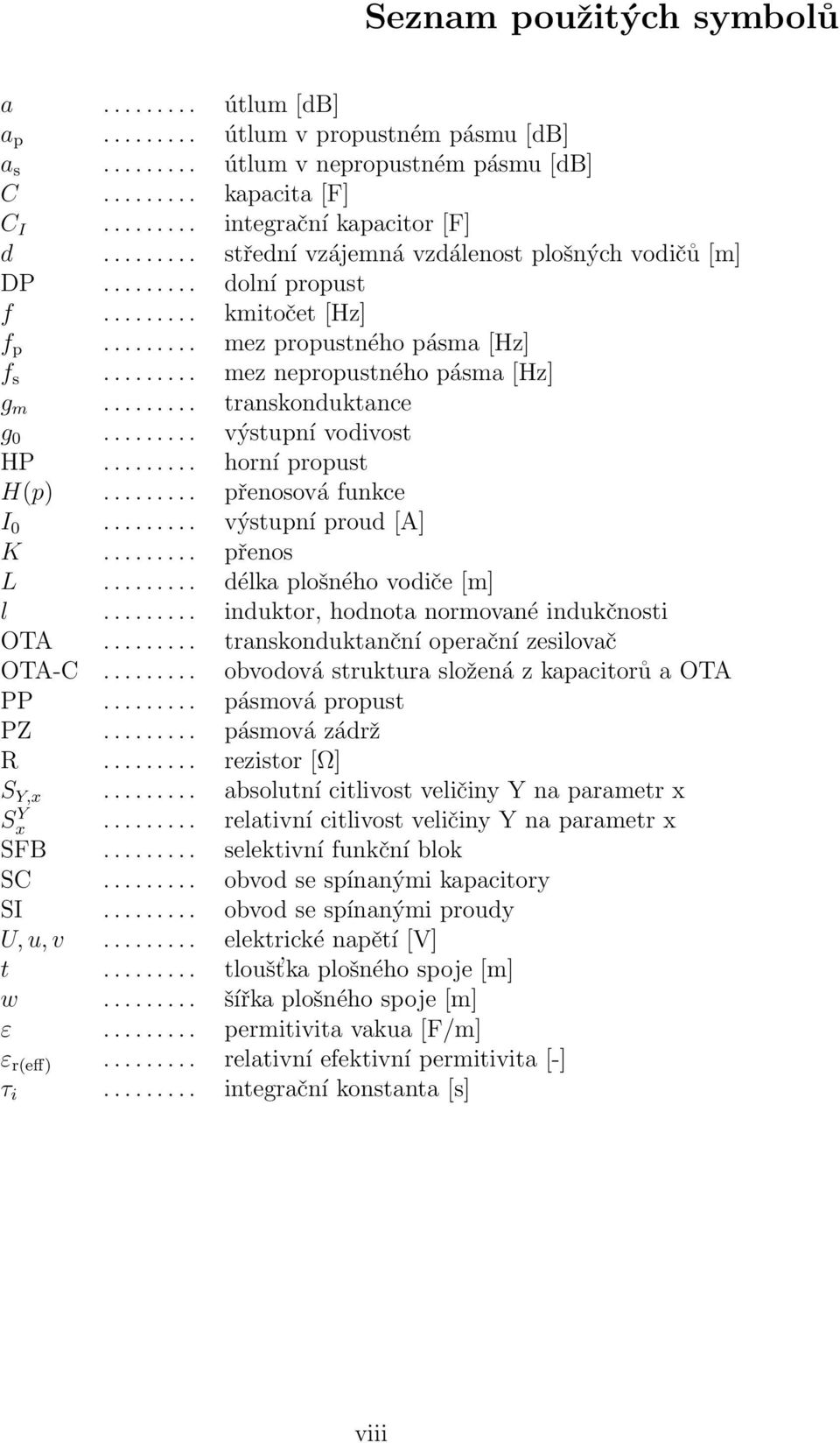 ........ transkonduktance g 0......... výstupní vodivost HP......... horní propust H(p)......... přenosová funkce I 0......... výstupní proud [A] K......... přenos L......... délka plošného vodiče [m] l.