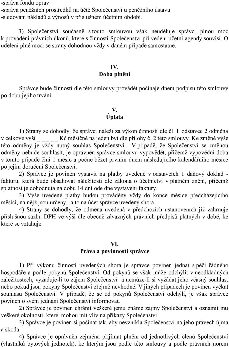 O udělení plné moci se strany dohodnou vždy v daném případě samostatně. IV. Doba plnění Správce bude činnosti dle této smlouvy provádět počínaje dnem podpisu této smlouvy po dobu jejího trvání. V.