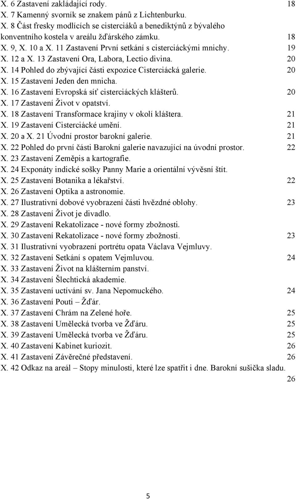 X. 16 Zastavení Evropská síť cisterciáckých klášterů. 20 X. 17 Zastavení Ţivot v opatství. X. 18 Zastavení Transformace krajiny v okolí kláštera. 21 X. 19 Zastavení Cisterciácké umění. 21 X. 20 a X.