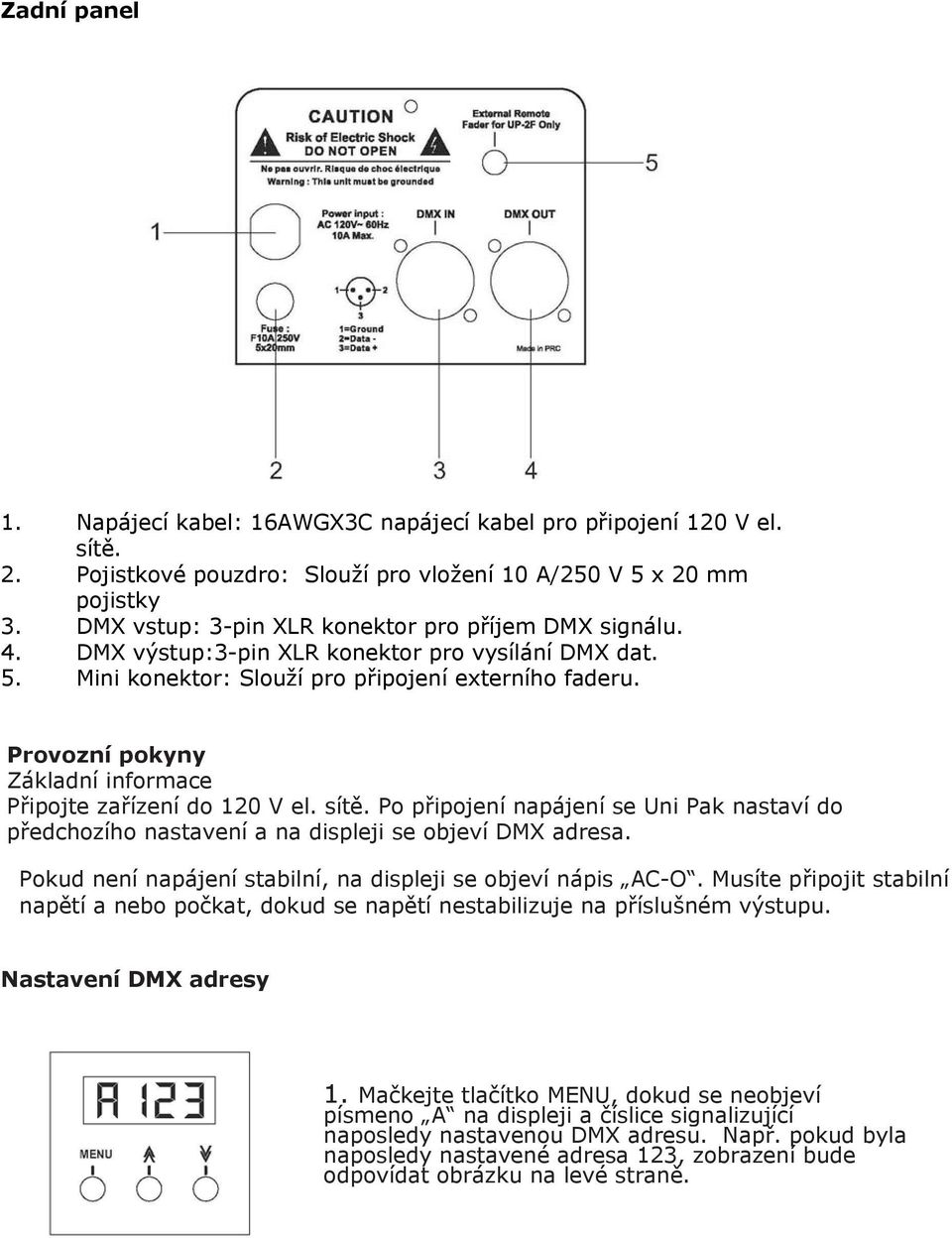 Provozní pokyny Základní informace Připojte zařízení do 120 V el. sítě. Po připojení napájení se Uni Pak nastaví do předchozího nastavení a na displeji se objeví DMX adresa.