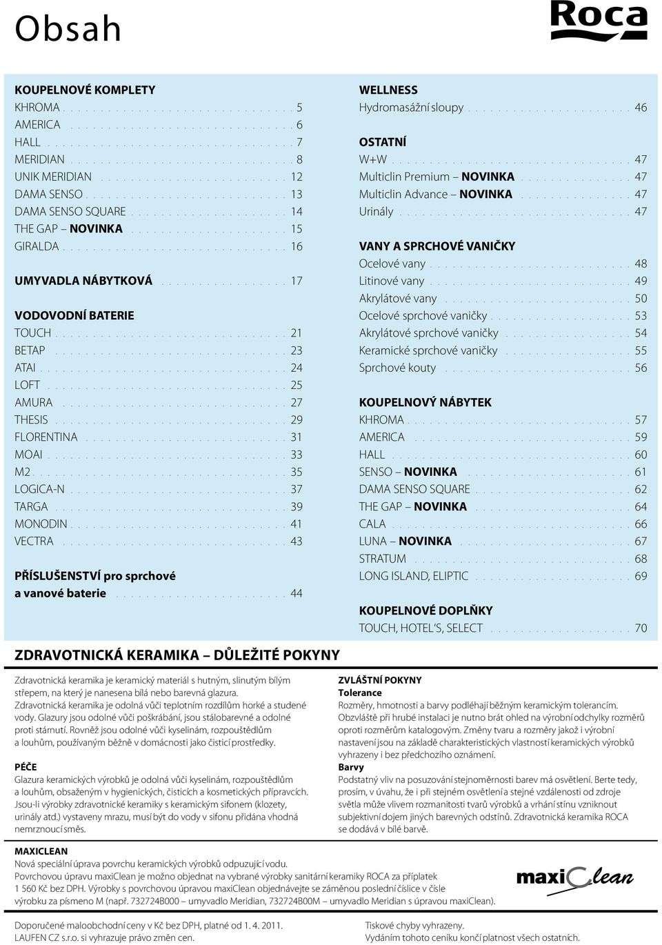 47 Multiclin Premium NOVINKA 47 Multiclin Advance NOVINKA 47 Urinály 47 VANY A SPRCHOVÉ VANIČKY Ocelové vany 48 Litinové vany 49 Akrylátové vany 50 Ocelové sprchové vaničky 53 Akrylátové sprchové