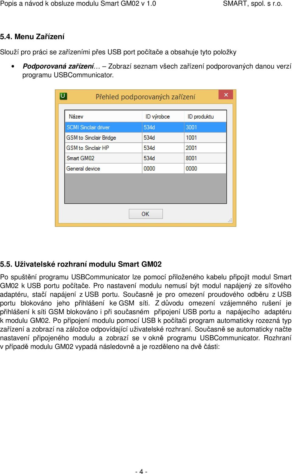 Pro nastavení modulu nemusí být modul napájený ze síťového adaptéru, stačí napájení z USB portu. Současně je pro omezení proudového odběru z USB portu blokováno jeho přihlášení ke GSM síti.