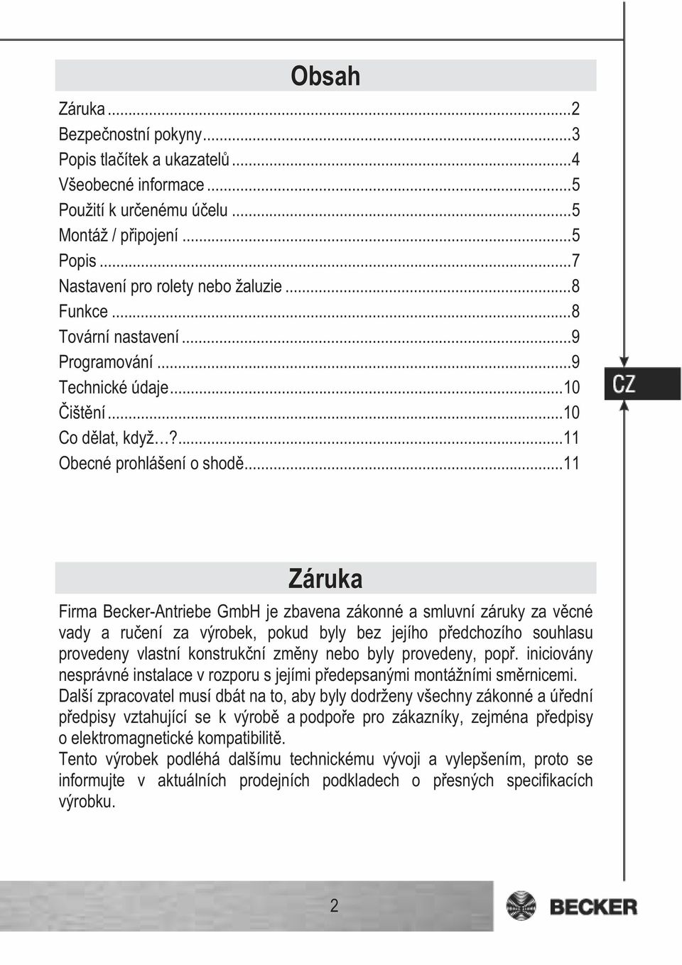 ..11 Záruka Firma Becker-Antriebe GmbH je zbavena zákonné a smluvní záruky za vcné vady a ruení za výrobek, pokud byly bez jejího pedchozího souhlasu provedeny vlastní konstrukní zmny nebo byly