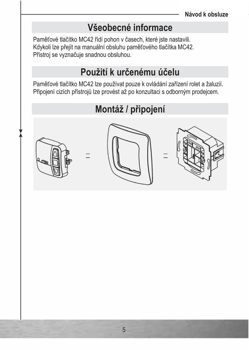 Pístroj se vyznauje snadnou obsluhou.