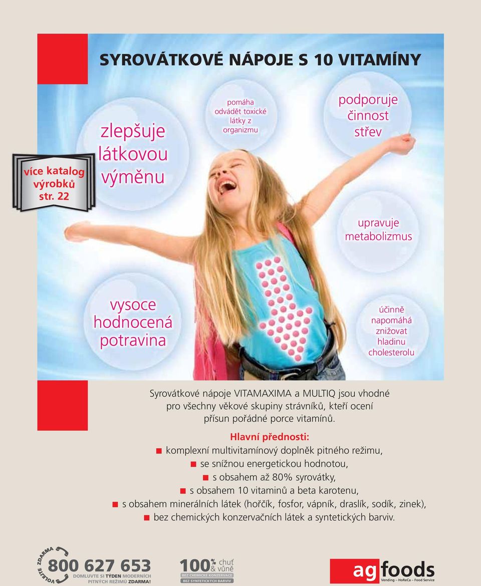 cholesterolu Syrovátkové nápoje VITAMAXIMA a MULTIQ jsou vhodné pro všechny věkové skupiny strávníků, kteří ocení přísun pořádné porce vitamínů.