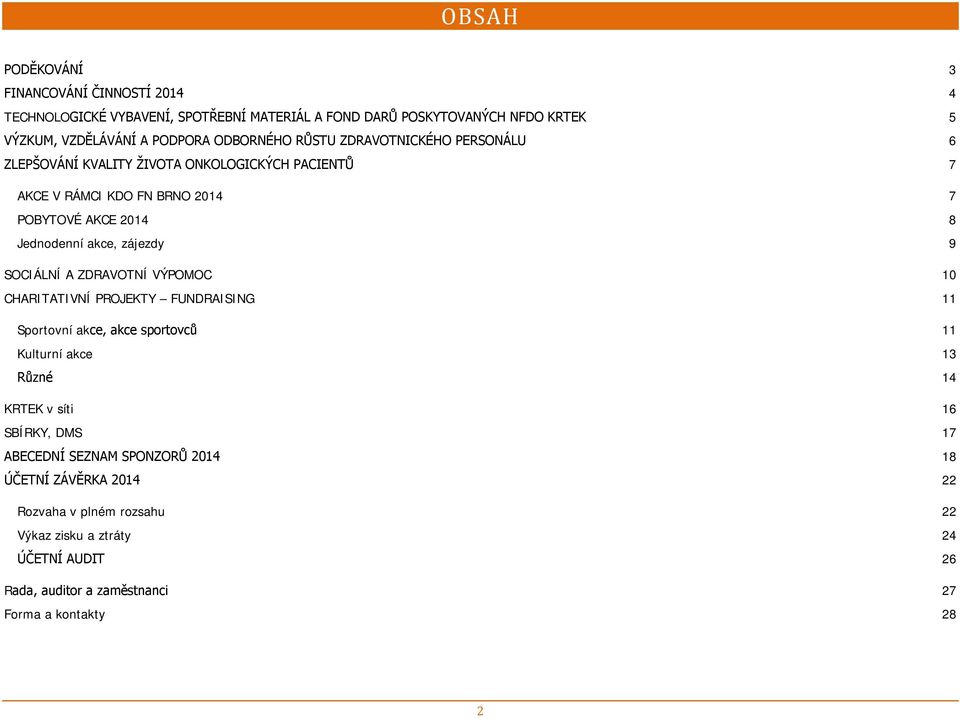 zájezdy 9 SOCIÁLNÍ A ZDRAVOTNÍ VÝPOMOC 10 CHARITATIVNÍ PROJEKTY FUNDRAISING 11 Sportovní akce, akce sportovců 11 Kulturní akce 13 Různé 14 KRTEK v síti 16 SBÍRKY, DMS
