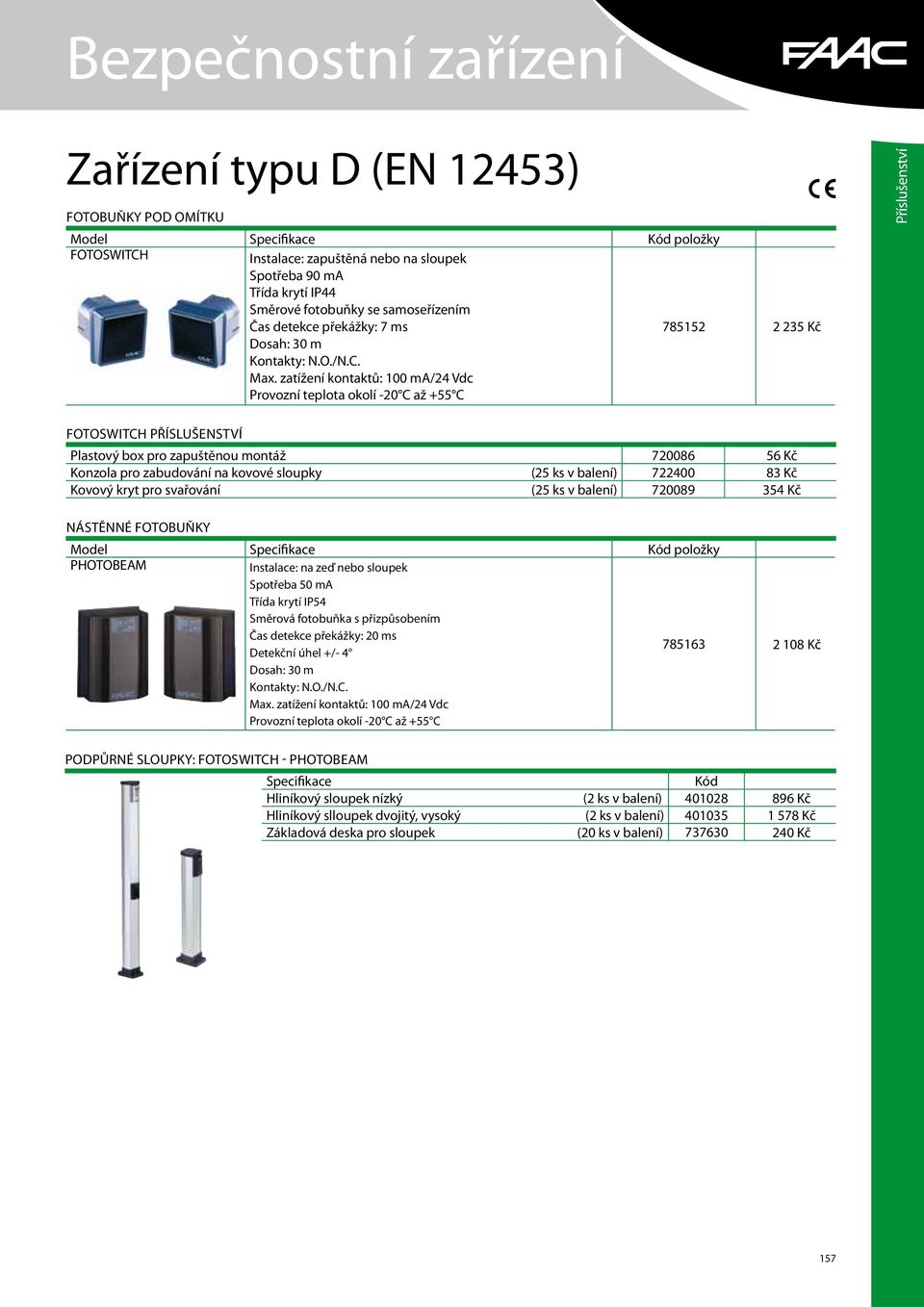 zatížení kontaktů: 100 ma/24 Vdc 785152 2 235 Kč FOTOSWITCH Plastový box pro zapuštěnou montáž 720086 56 Kč Konzola pro zabudování na kovové sloupky (25 ks v balení) 722400 83 Kč Kovový kryt pro