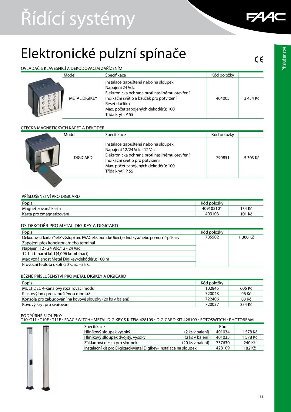 počet zapojených dekodérů: 100 Třída krytí IP 55 404005 3 434 Kč Čtečka magnetických karet a dekodér DIGIcard Instalace: zapuštěná nebo na sloupek Napájení 12/24 Vdc - 12 Vac Elektronická ochrana