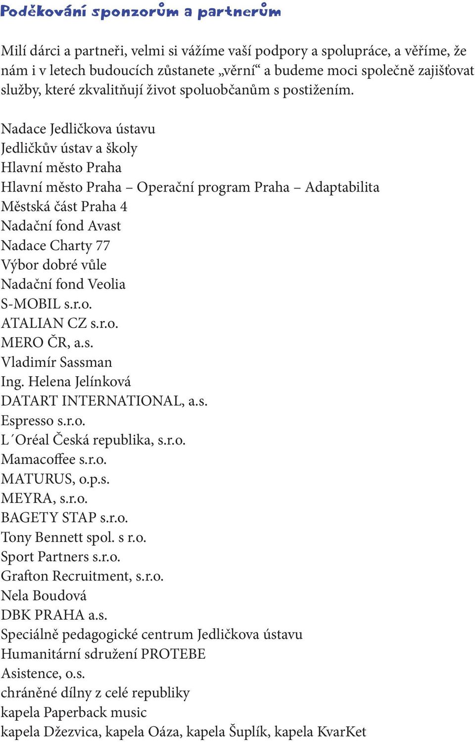 Nadace Jedličkova ústavu Jedličkův ústav a školy Hlavní město Praha Hlavní město Praha Operační program Praha Adaptabilita Městská část Praha 4 Nadační fond Avast Nadace Charty 77 Výbor dobré vůle